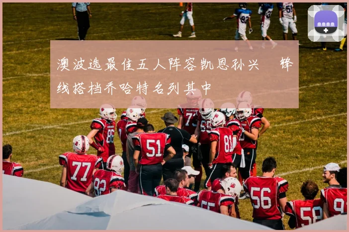 澳波选最佳五人阵容凯恩孙兴慜锋线搭档乔哈特名列其中