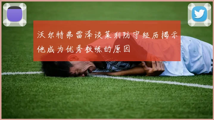 沃尔特弗雷泽谈莱利防守经历揭示他成为优秀教练的原因