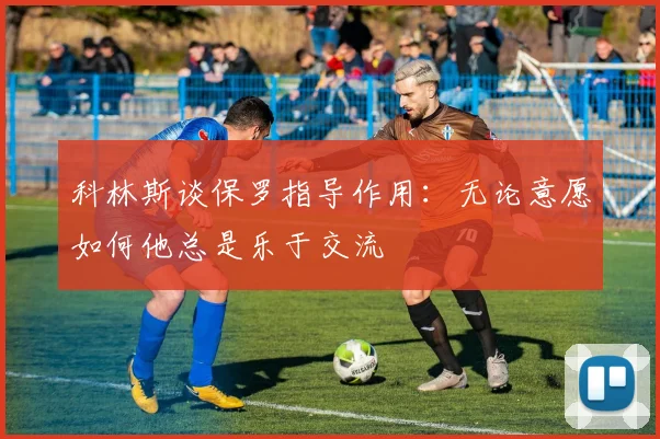 科林斯谈保罗指导作用：无论意愿如何他总是乐于交流